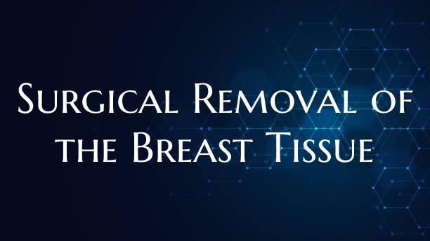 Surgical Removal of the Breast Tissue
