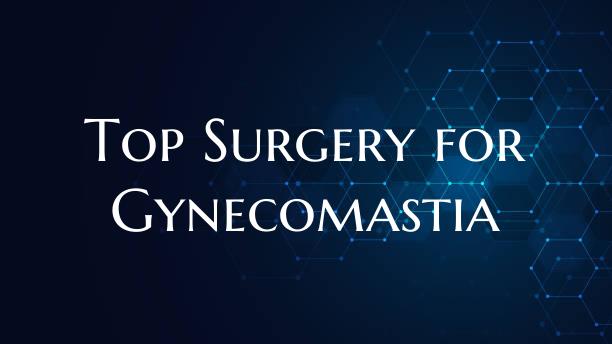 Top Surgery for Gynecomastia
