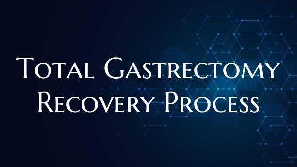Total Gastrectomy Recovery Process
