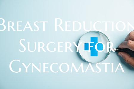 Breast Reduction Surgery for Gynecomastia