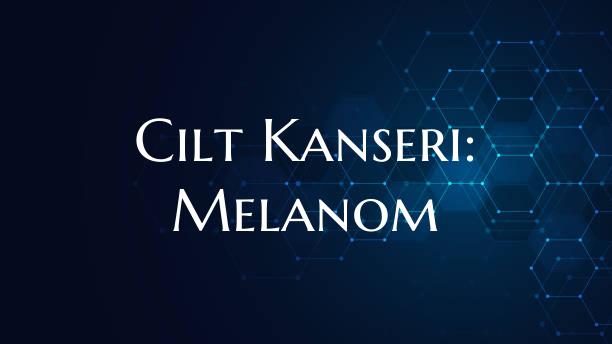 Cilt Kanseri: Melanom