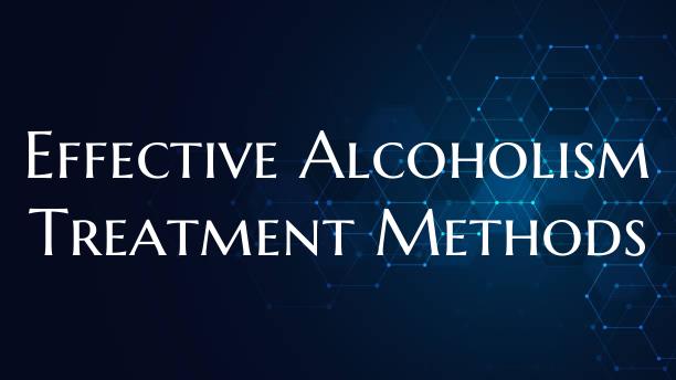 Effective Alcoholism Treatment Methods