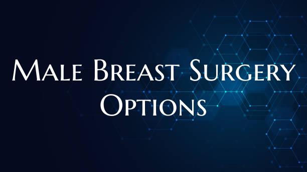 Male Breast Surgery Options