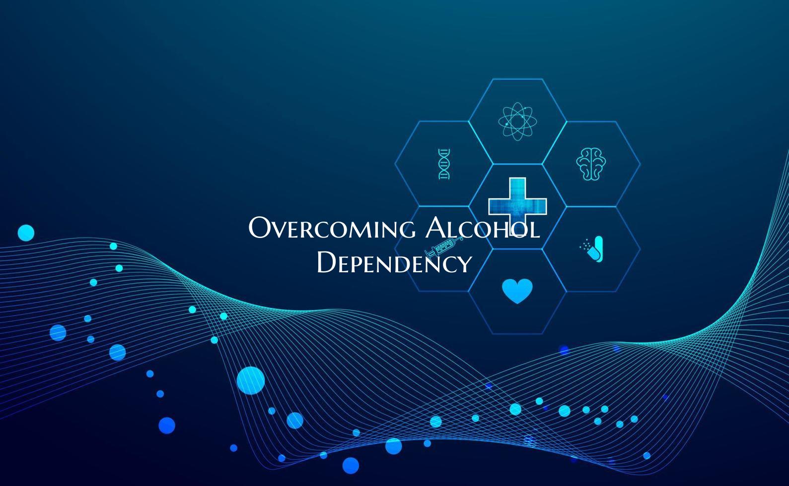 Overcoming Alcohol Dependency